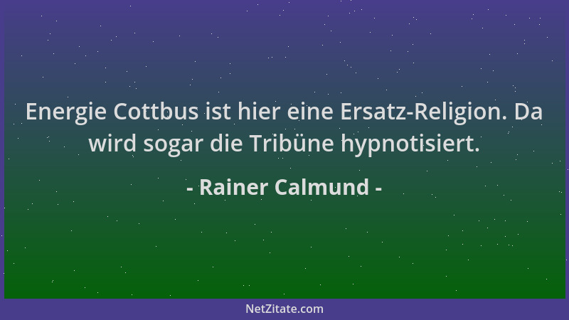 Rainer Calmund - Energie Cottbus ist hier eine Ersatz-Religion. Da wird sogar die Tribüne hypnotisiert....