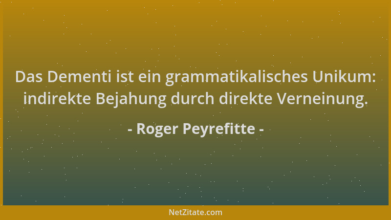Roger Peyrefitte - Das Dementi ist ein grammatikalisches Unikum: indirekte Bejahung durch direkte Verneinung....