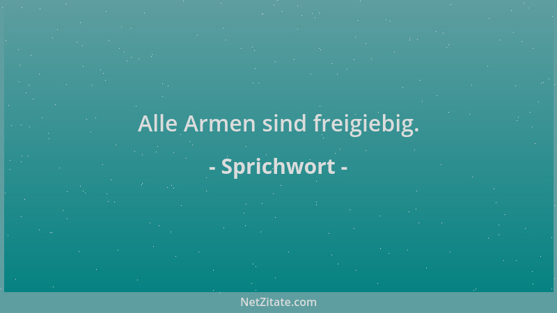 Sprichwort - Alle Armen sind freigiebig....