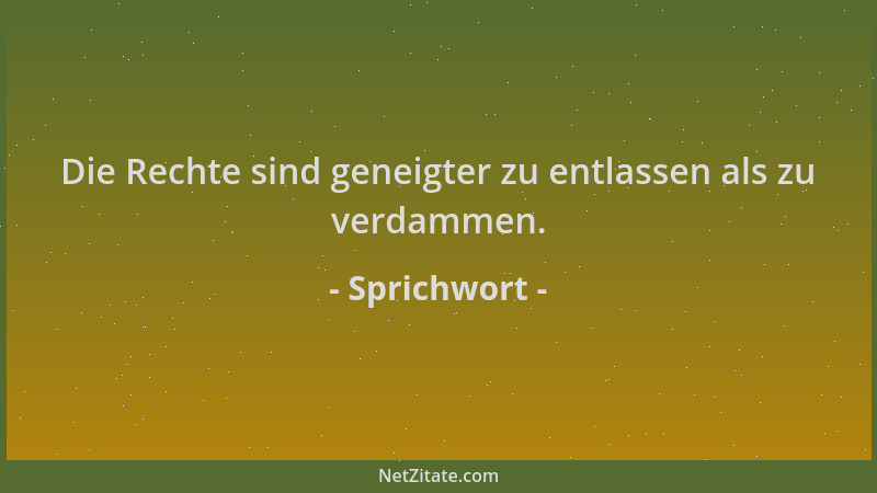 Sprichwort - Die Rechte sind geneigter zu entlassen als zu verdammen....