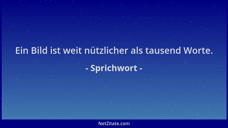 Sprichwort - Ein Bild ist weit nützlicher als tausend Worte....