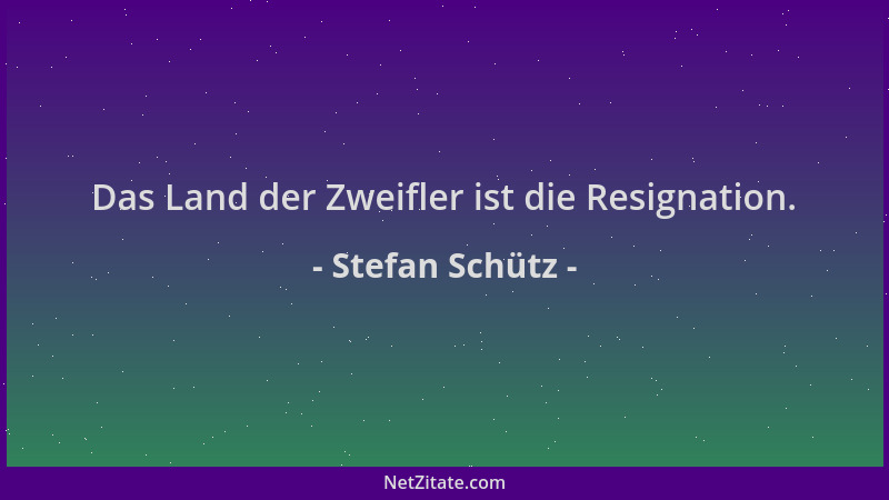Stefan Schütz - Das Land der Zweifler ist die Resignation....