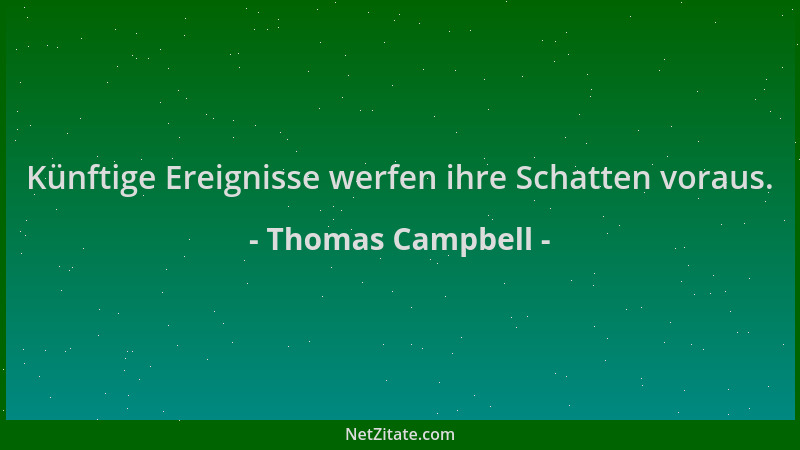 Thomas Campbell - Künftige Ereignisse werfen ihre Schatten voraus....