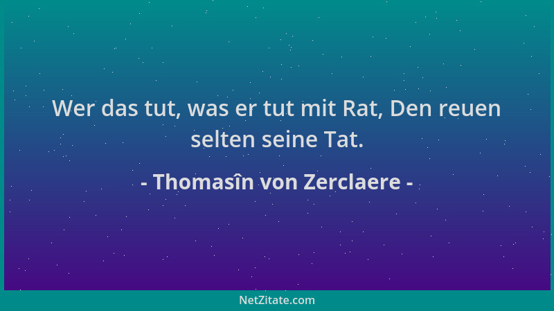 Thomasîn von Zerclaere - Wer das tut, was er tut mit Rat, Den reuen selten seine Tat....