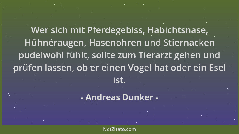 Andreas Dunker - Wer sich mit Pferdegebiss, Habichtsnase, Hühneraugen, Hasenohren und Stiernacken pudelwohl fühlt, sollte z...