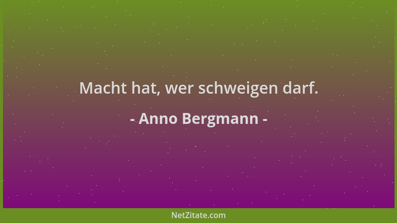 Anno Bergmann - Macht hat, wer schweigen darf....