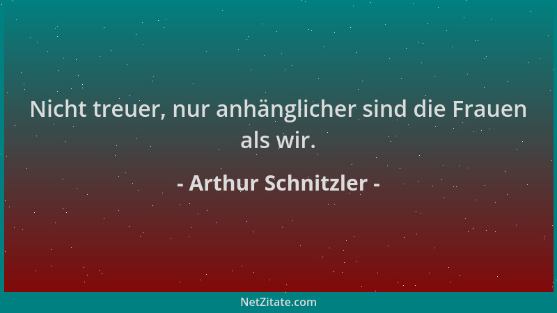 Arthur Schnitzler - Nicht treuer, nur anhänglicher sind die Frauen als wir....