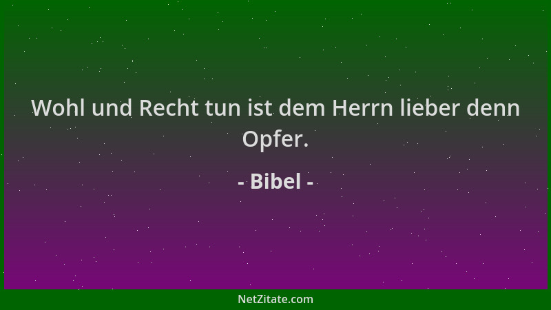 Bibel - Wohl und Recht tun ist dem Herrn lieber denn Opfer....