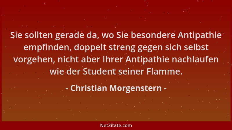 Christian Morgenstern - Sie sollten gerade da, wo Sie besondere Antipathie empfinden, doppelt streng gegen sich selbst vorg...