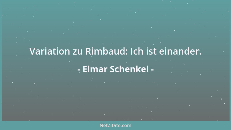 Elmar Schenkel - Variation zu Rimbaud: Ich ist einander....