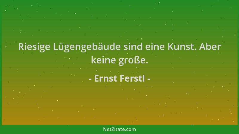Ernst Ferstl - Riesige Lügengebäude sind eine Kunst. Aber keine große....