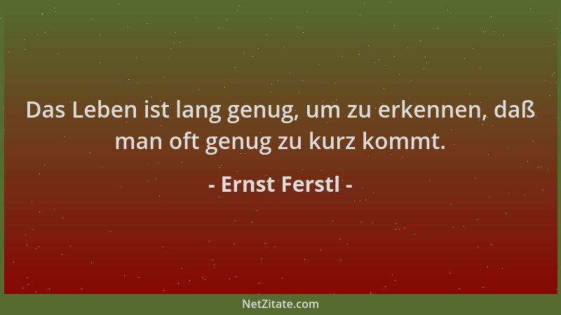 Ernst Ferstl - Das Leben ist lang genug, um zu erkennen, daß man oft genug zu kurz kommt....