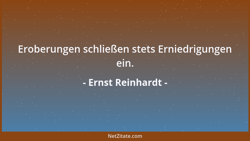 Ernst Reinhardt - Eroberungen schließen stets Erniedrigungen ein....