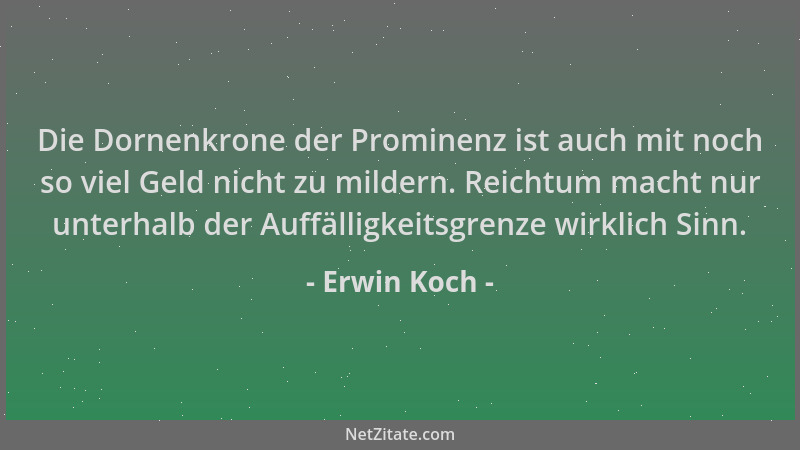 Erwin Koch - Die Dornenkrone der Prominenz ist auch mit noch so viel Geld nicht zu mildern. Reichtum macht nur unterhalb de...