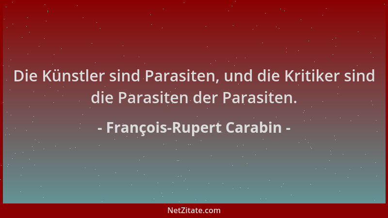 François-Rupert Carabin - Die Künstler sind Parasiten, und die Kritiker sind die Parasiten der Parasiten....