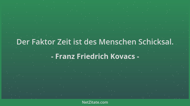 Franz Friedrich Kovacs - Der Faktor Zeit ist des Menschen Schicksal....