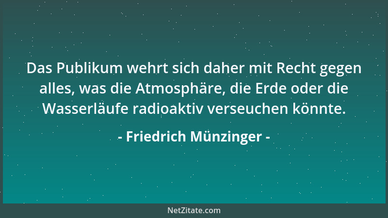 Friedrich Münzinger - Das Publikum wehrt sich daher mit Recht gegen alles, was die Atmosphäre, die Erde oder die Wasserläuf...