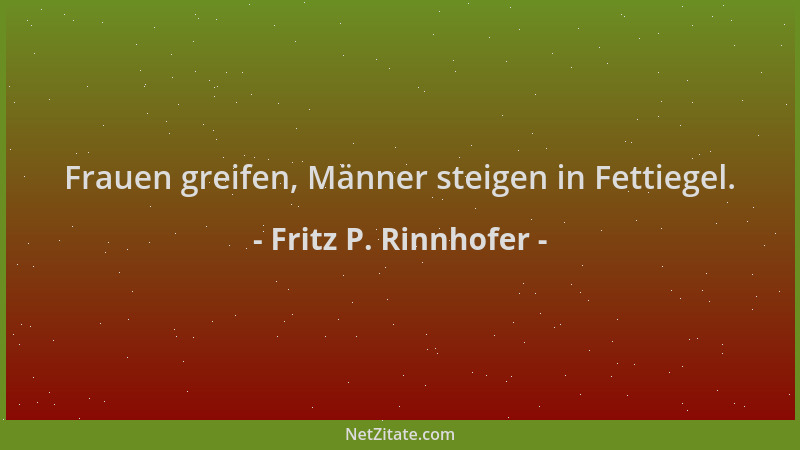 Fritz P. Rinnhofer - Frauen greifen, Männer steigen in Fettiegel....