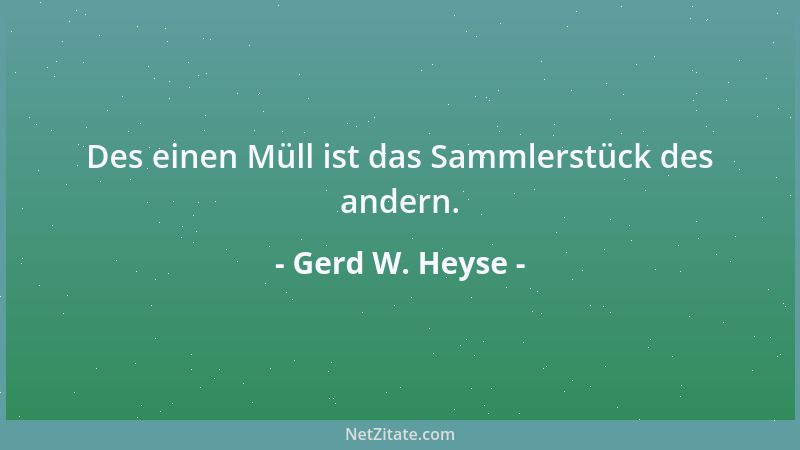 Gerd W. Heyse - Des einen Müll ist das Sammlerstück des andern....