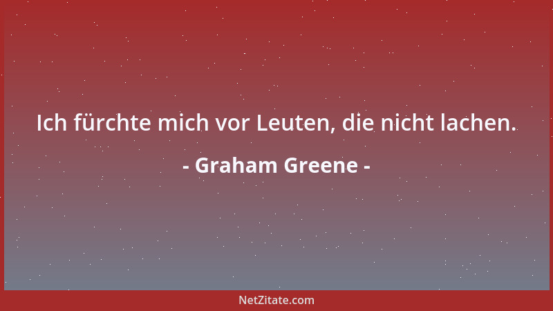 Graham Greene - Ich fürchte mich vor Leuten, die nicht lachen....
