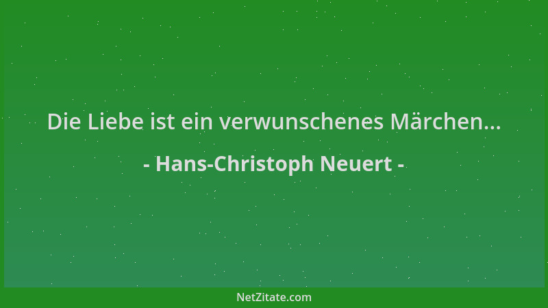 Hans-Christoph Neuert - Die Liebe ist ein verwunschenes Märchen......