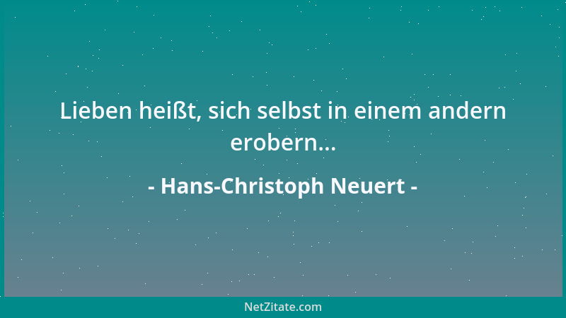 Hans-Christoph Neuert - Lieben heißt, sich selbst in einem andern erobern......