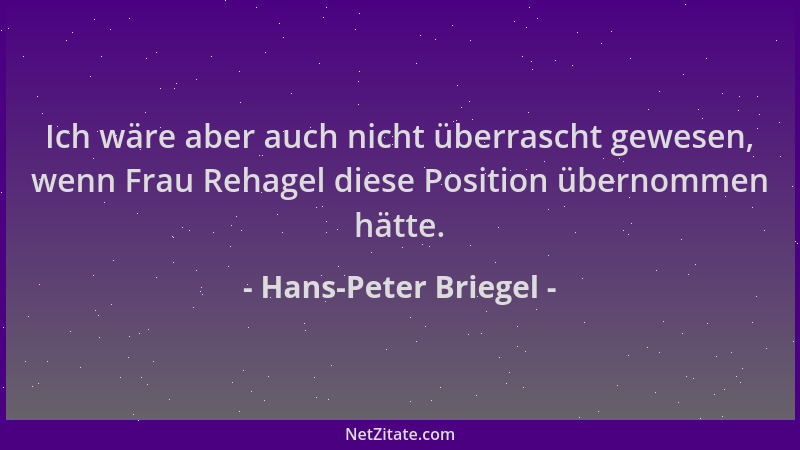 Hans-Peter Briegel - Ich wäre aber auch nicht überrascht gewesen, wenn Frau Rehagel diese Position übernommen hätte....