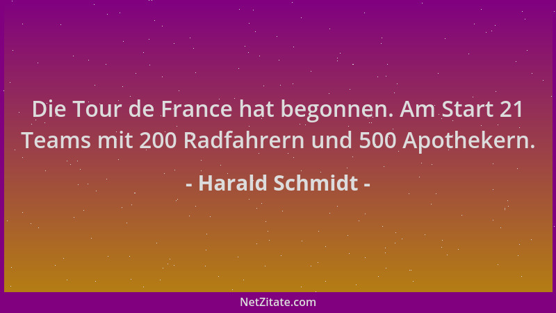 Harald Schmidt - Die Tour de France hat begonnen. Am Start 21 Teams mit 200 Radfahrern und 500 Apothekern....