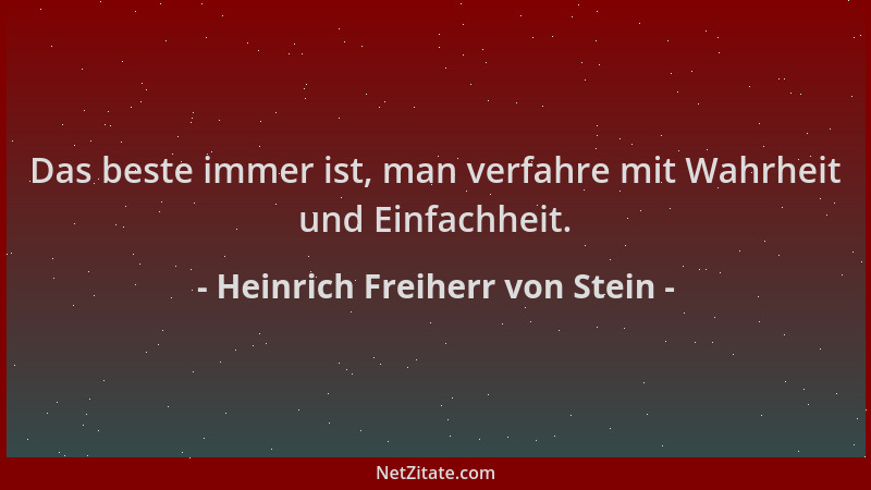 Heinrich Freiherr von Stein - Das beste immer ist, man verfahre mit Wahrheit und Einfachheit....