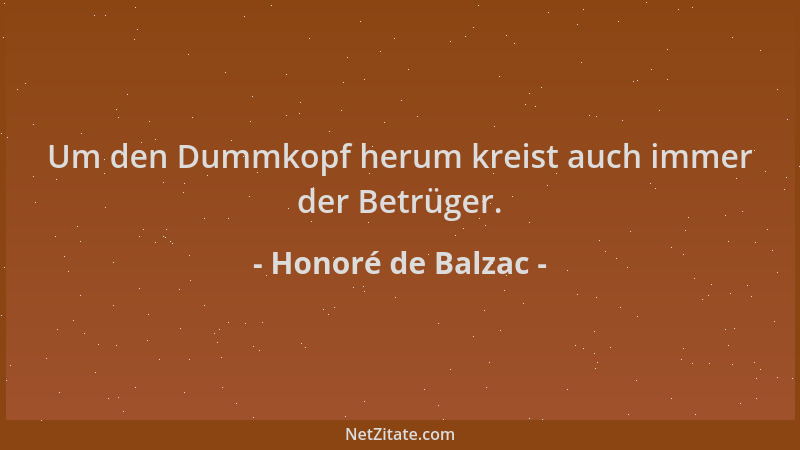 Honoré de Balzac - Um den Dummkopf herum kreist auch immer der Betrüger....