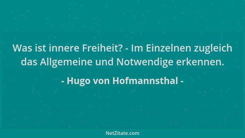 Hugo von Hofmannsthal - Was ist innere Freiheit? - Im Einzelnen zugleich das Allgemeine und Notwendige erkennen....
