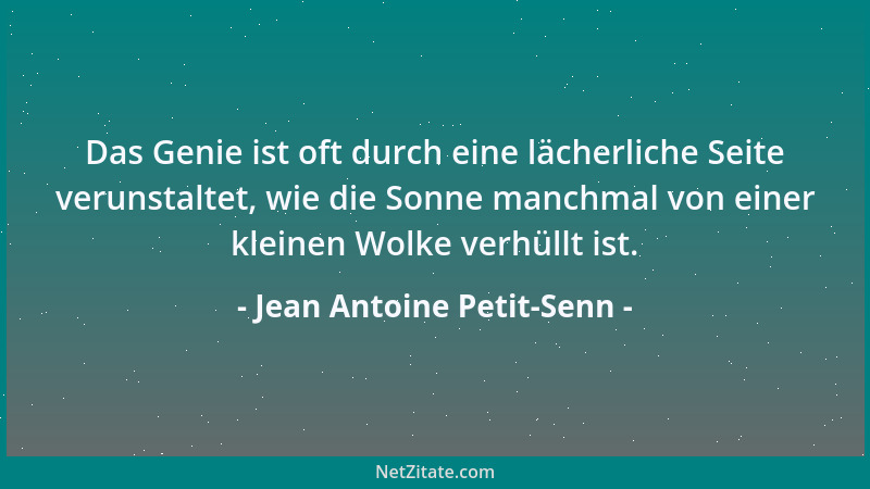 Jean Antoine Petit-Senn - Das Genie ist oft durch eine lächerliche Seite verunstaltet, wie die Sonne manchmal von einer kle...