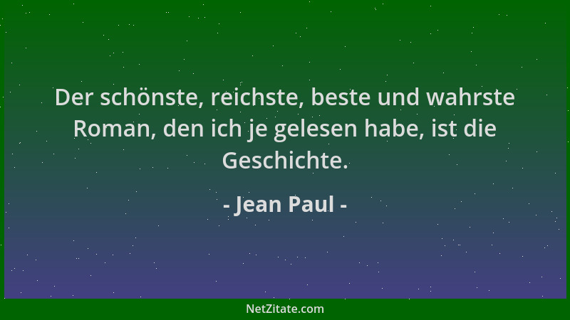 Jean Paul - Der schönste, reichste, beste und wahrste Roman, den ich je gelesen habe, ist die Geschichte....