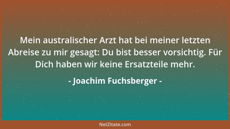 Joachim Fuchsberger - Mein australischer Arzt hat bei meiner letzten Abreise zu mir gesagt: Du bist besser vorsichtig. Für...