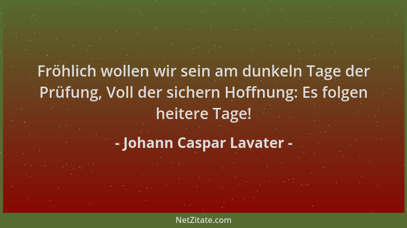 Johann Caspar Lavater - Fröhlich wollen wir sein am dunkeln Tage der Prüfung, Voll der sichern Hoffnung: Es folgen heitere...
