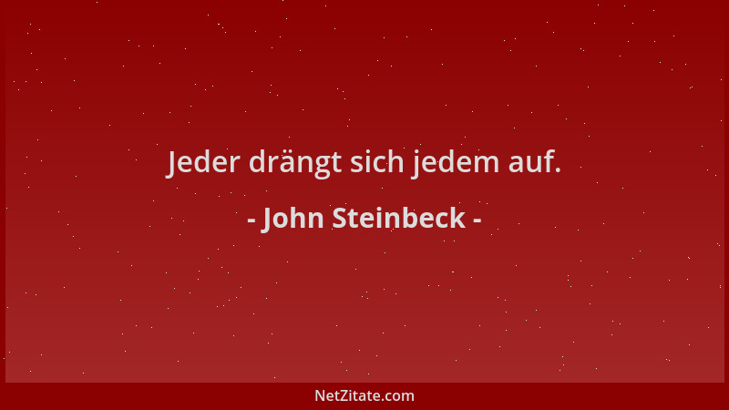 John Steinbeck - Jeder drängt sich jedem auf....
