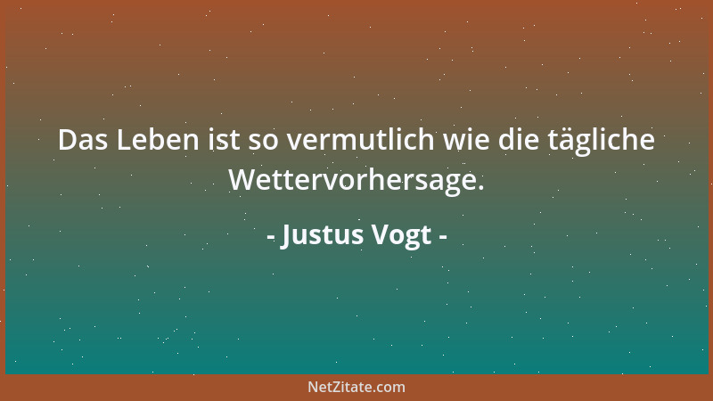 Justus Vogt - Das Leben ist so vermutlich wie die tägliche Wettervorhersage....