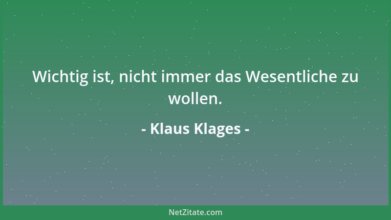 Klaus Klages - Wichtig ist, nicht immer das Wesentliche zu wollen....