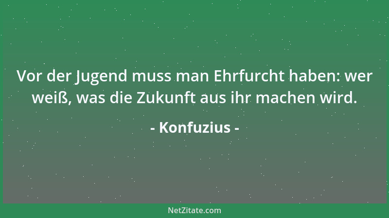 Konfuzius - Wenn man selbst lieber zu viel tut und wenig von andern erwartet, so bleibt man fern vom Groll....