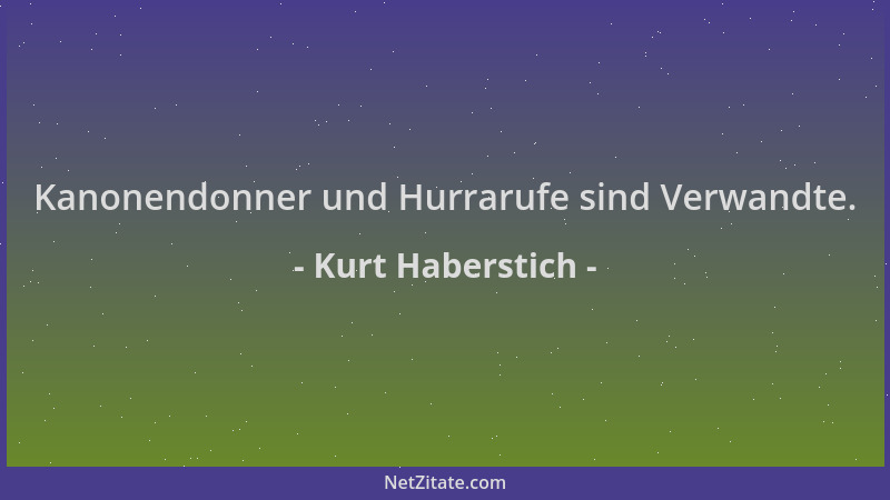 Kurt Haberstich - Kanonendonner und Hurrarufe sind Verwandte....