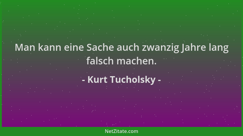 Kurt Tucholsky - Man kann eine Sache auch zwanzig Jahre lang falsch machen....