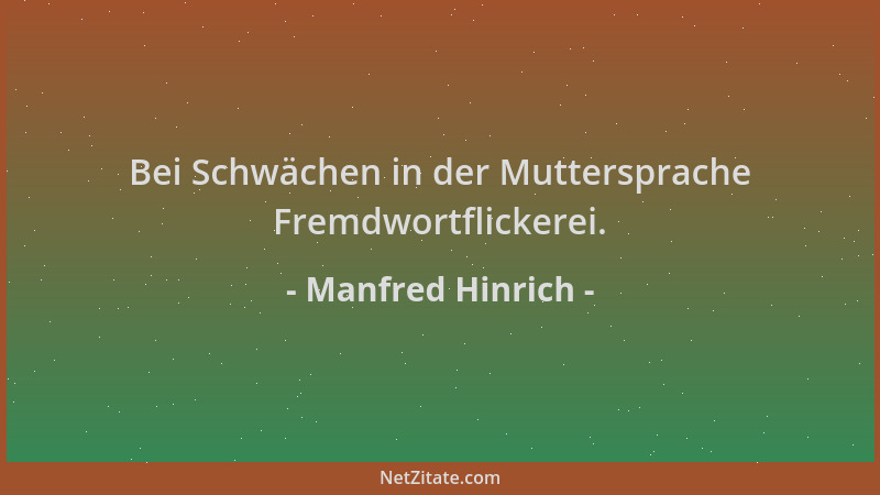 Manfred Hinrich - Bei Schwächen in der Muttersprache Fremdwortflickerei....