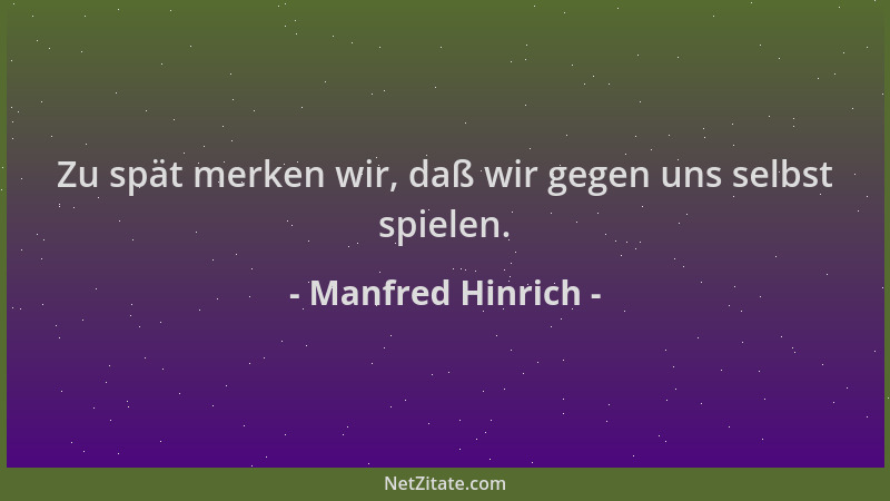 Manfred Hinrich - Zu spät merken wir, daß wir gegen uns selbst spielen....