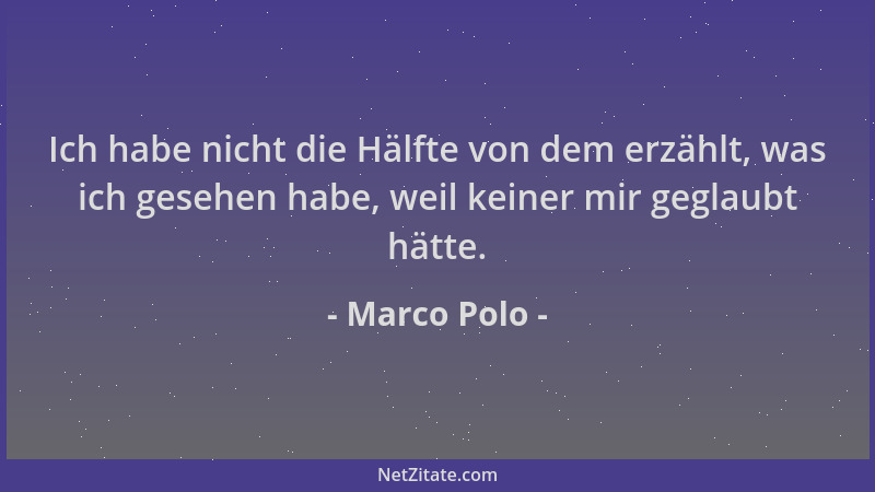 Marco Polo - Ich habe nicht die Hälfte von dem erzählt, was ich gesehen habe, weil keiner mir geglaubt hätte....