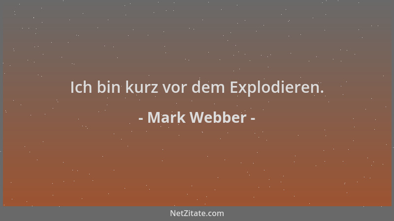 Mark Webber - Ich bin kurz vor dem Explodieren....