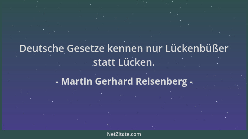 Martin Gerhard Reisenberg - Deutsche Gesetze kennen nur Lückenbüßer statt Lücken....