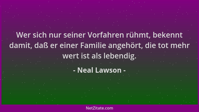 Neal Lawson - Wer sich nur seiner Vorfahren rühmt, bekennt damit, daß er einer Familie angehört, die tot mehr wert ist als...