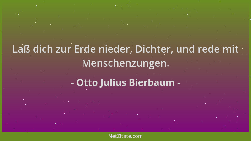 Otto Julius Bierbaum - Laß dich zur Erde nieder, Dichter, und rede mit Menschenzungen....