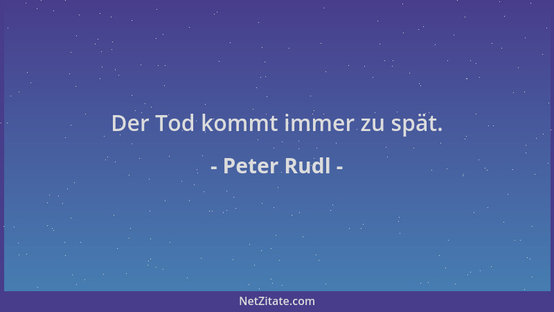 Peter Rudl - Der Tod kommt immer zu spät....