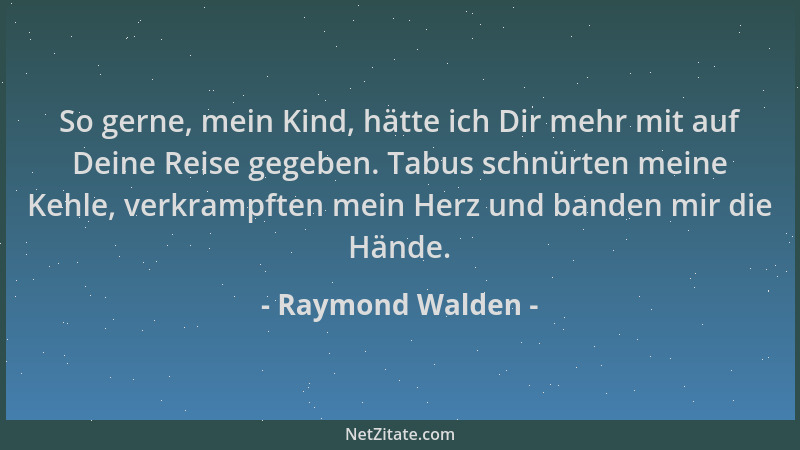 Raymond Walden - So gerne, mein Kind, hätte ich Dir mehr mit auf Deine Reise gegeben. Tabus schnürten meine Kehle, verkramp...